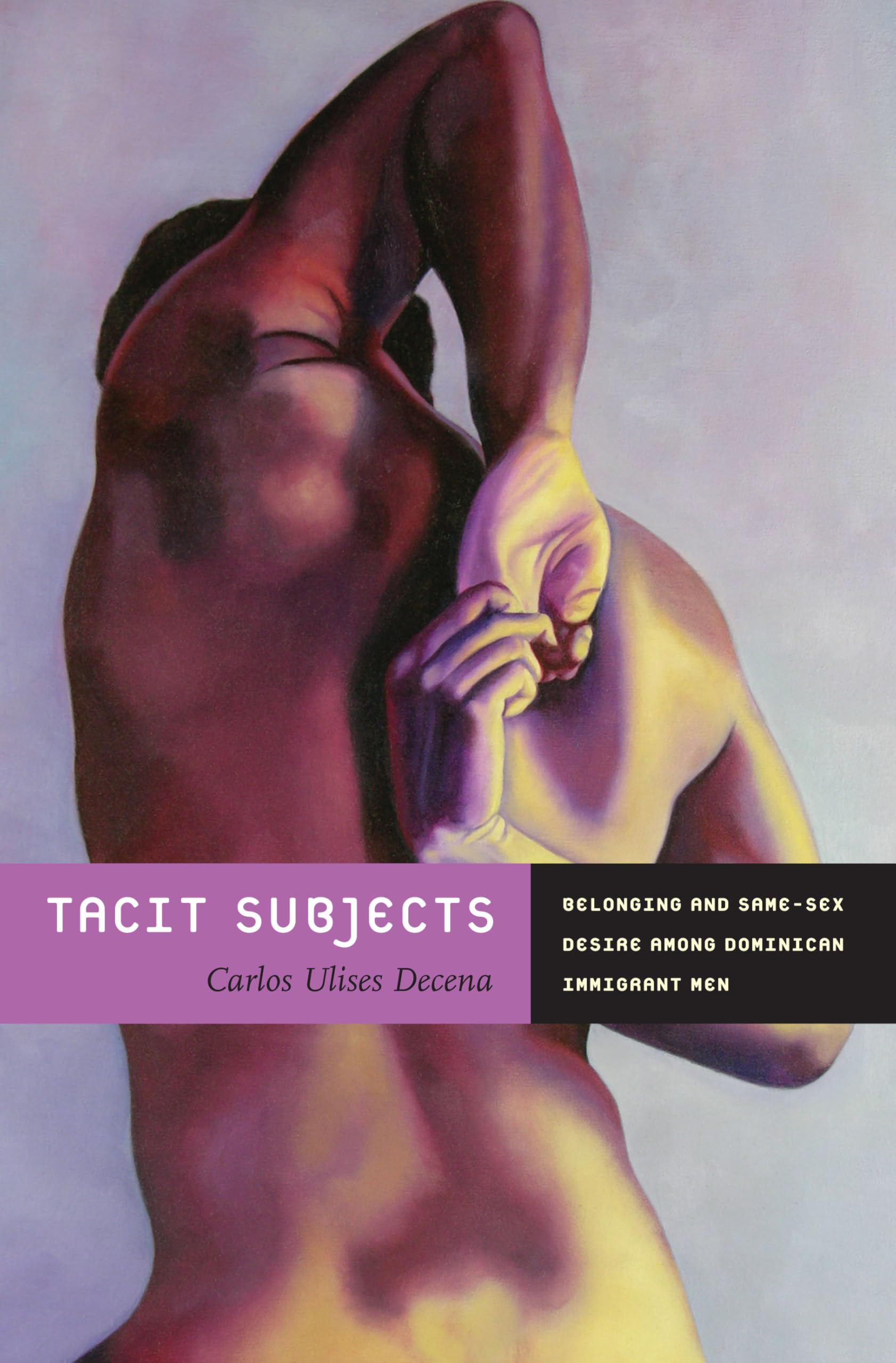 Tacit Subjects: Belonging and Same-Sex Desire among Dominican Immigrant Men Books