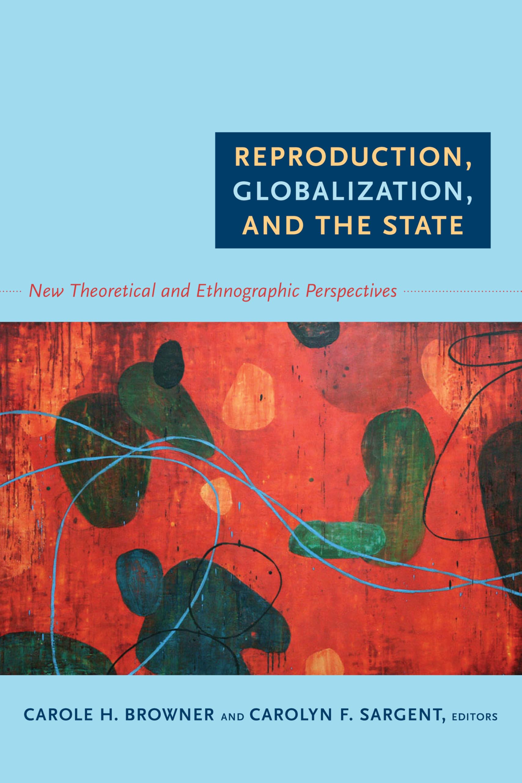 Reproduction, Globalization, and the State: New Theoretical and Ethnographic Perspectives Medicine