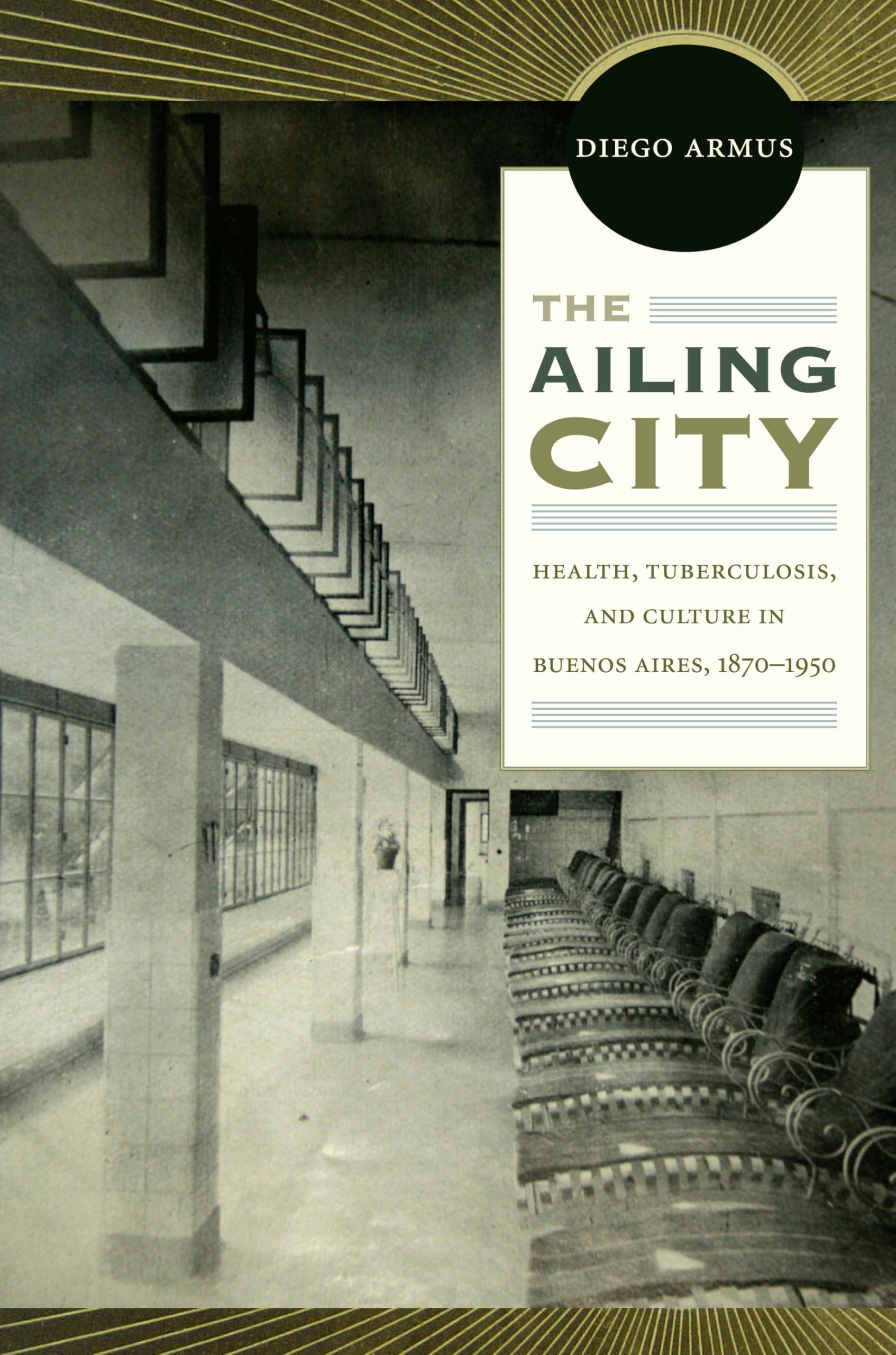 The Ailing City: Health, Tuberculosis, and Culture in Buenos Aires, 1870-1950 Medicine