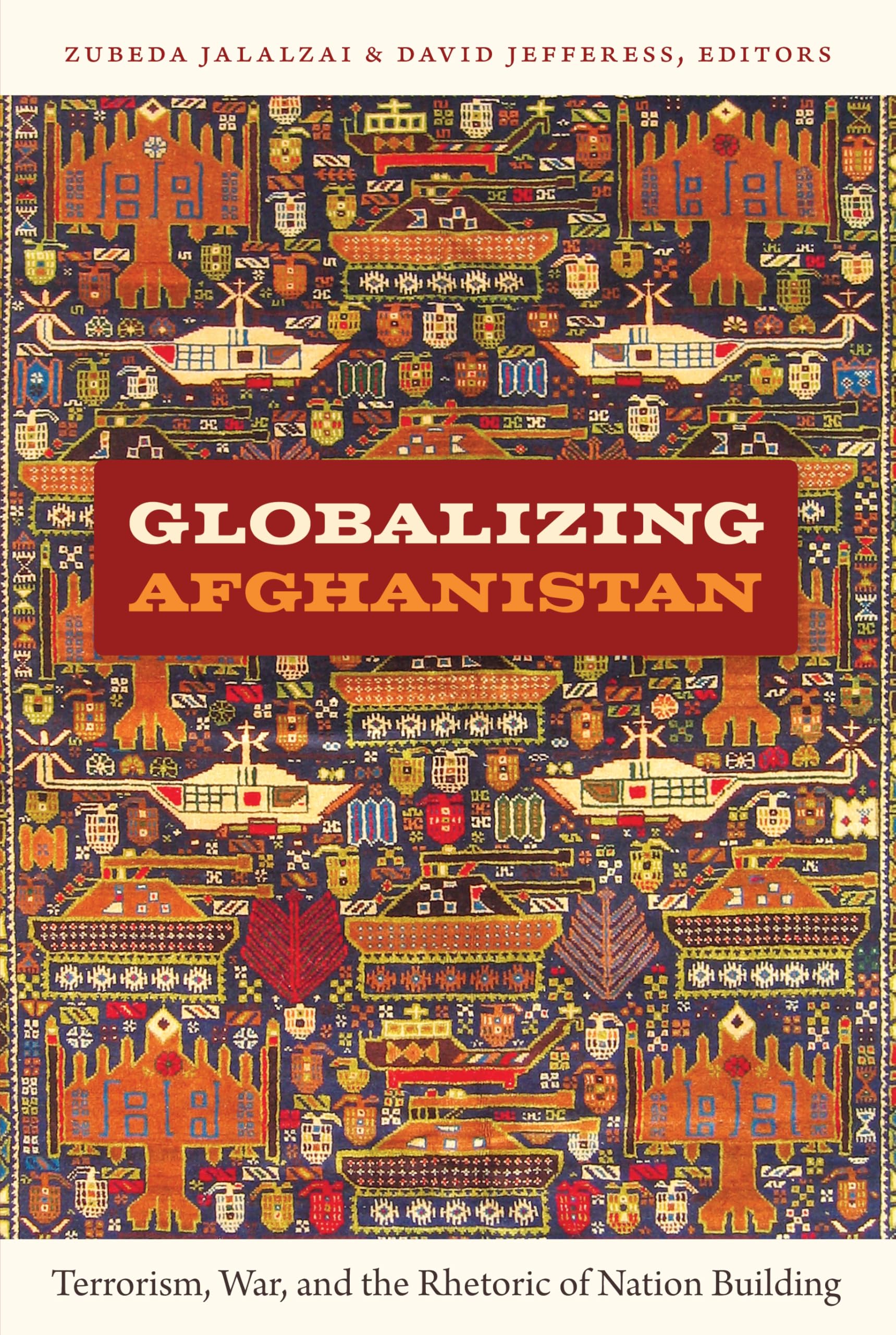 Globalizing Afghanistan: Terrorism, War, and the Rhetoric of Nation Building (American Encounters/Global Interactions) Social Sciences