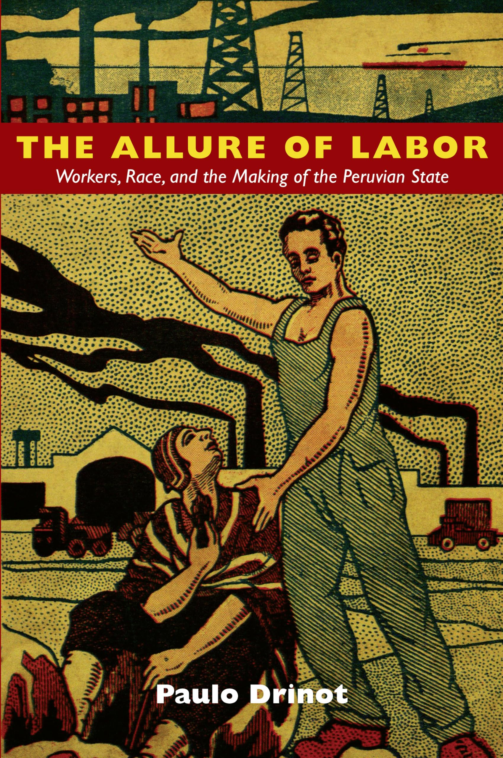 The Allure of Labor: Workers, Race, and the Making of the Peruvian State Social Sciences