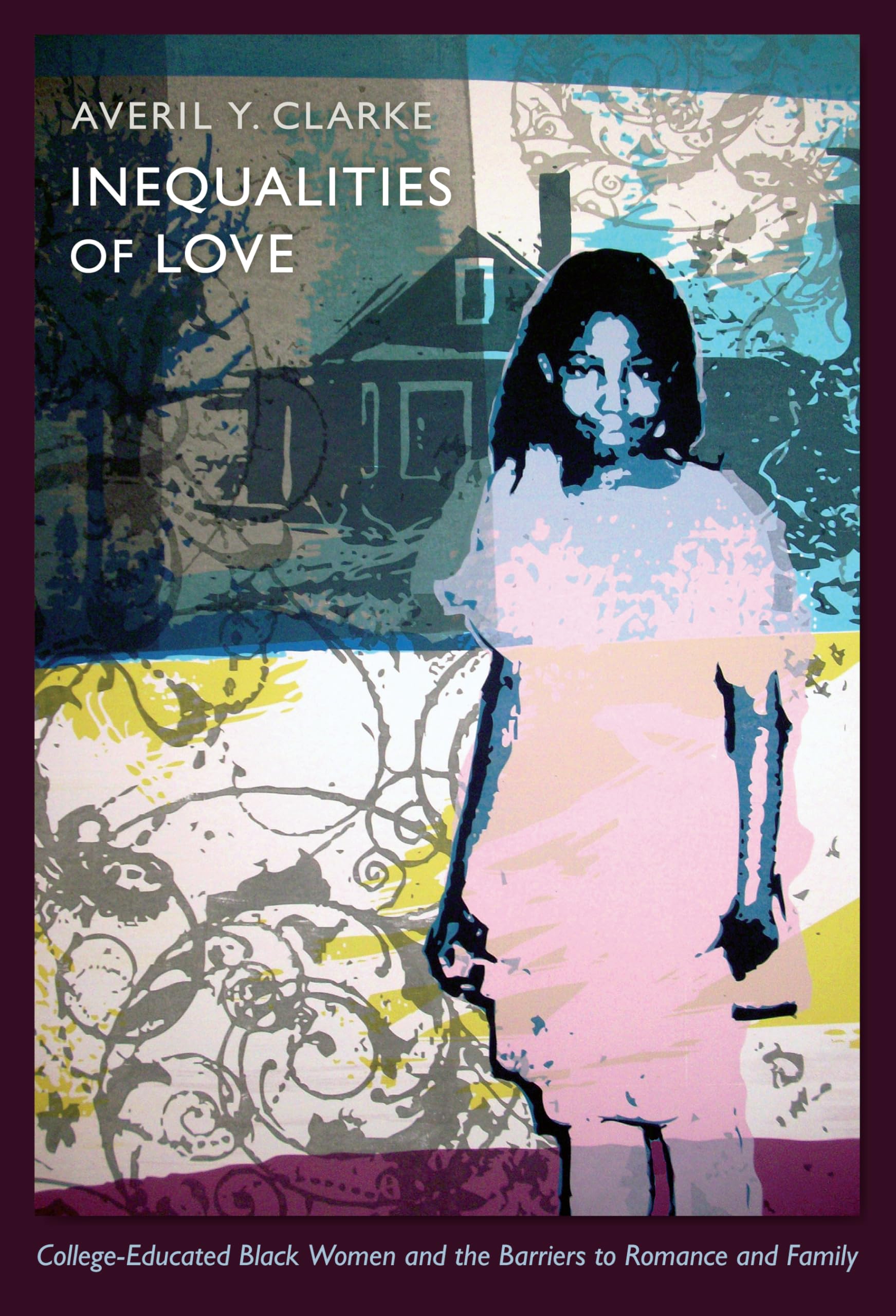 Inequalities of Love: College-Educated Black Women And The Barriers To Romance And Family (Politics, History, and Culture) Partnership & Love