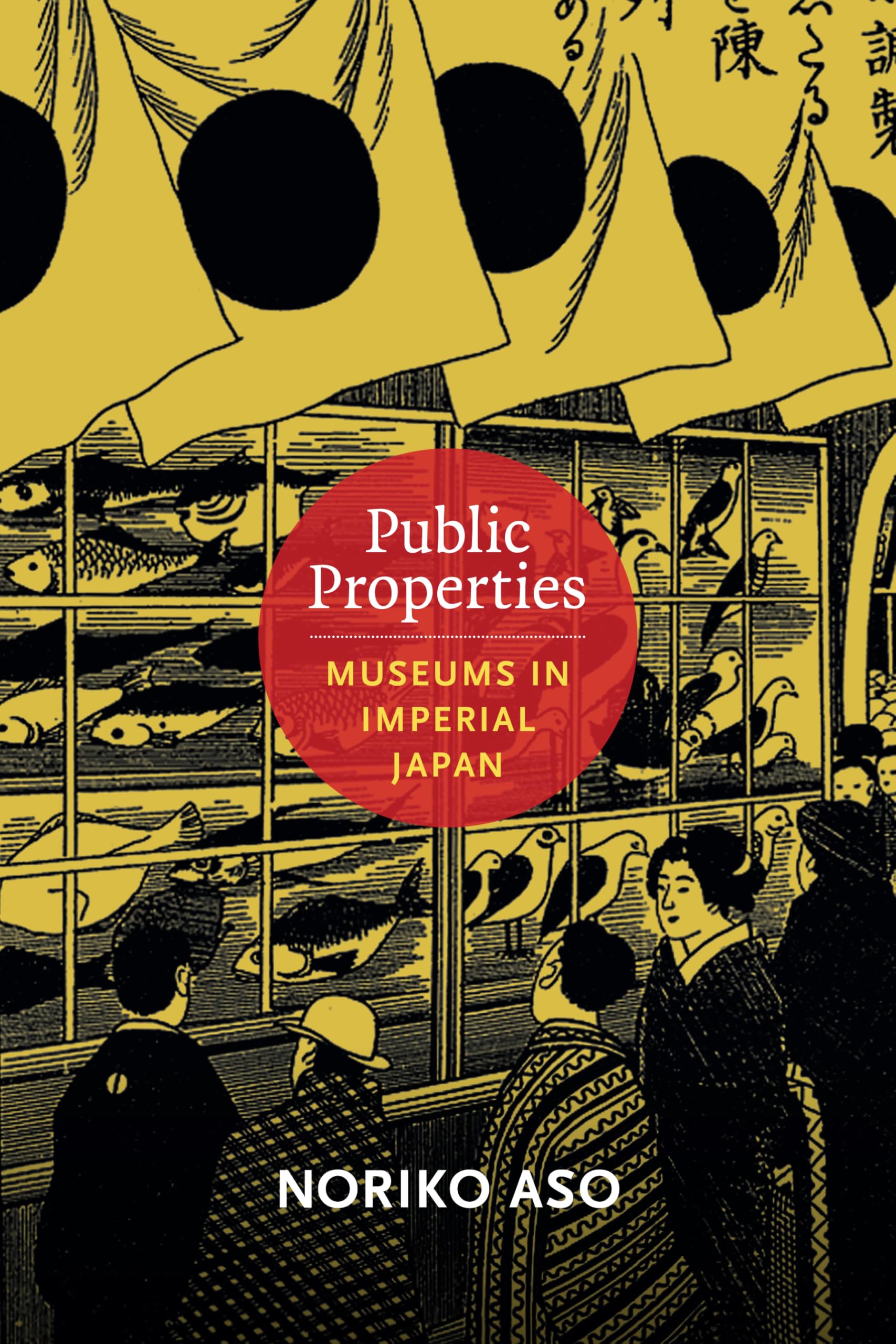 Public Properties: Museums in Imperial Japan (Asia-Pacific: Culture, Politics, and Society) Social Sciences