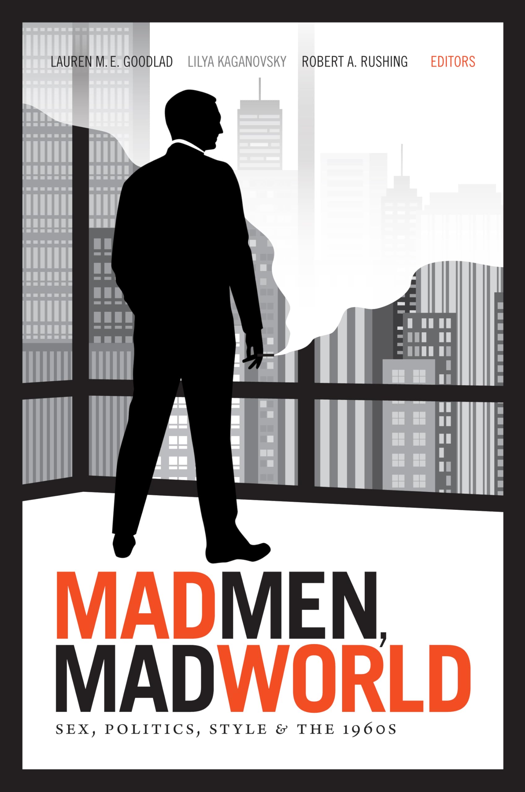 Mad Men, Mad World: Sex, Politics, Style, and the 1960s Social Sciences