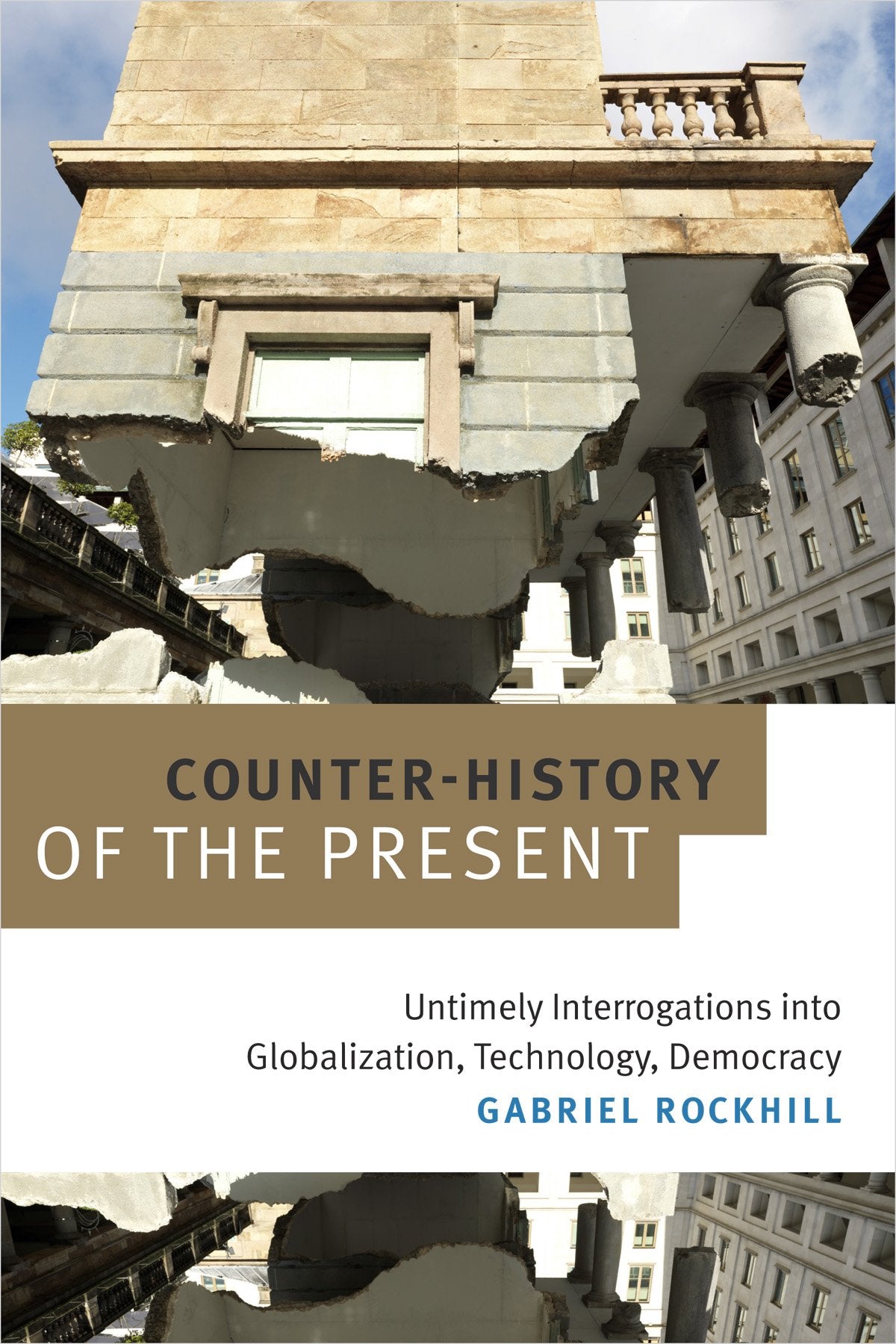 Counter-History of the Present: Untimely Interrogations into Globalization, Technology, Democracy Philosophy