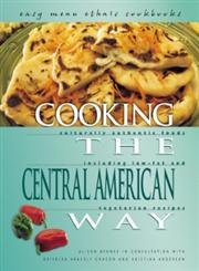 Cooking the Central American Way: Culturally Authentic Foods Including Low-Fat and Vegetarian Recipes: Culturally Authentic Foods, Including Low-Fat And Vegetatian Recipes (Easy Menu Ethnic Cookbooks) Leisure, Home & Garden