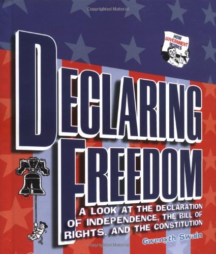 Declaring Freedom: A Look at the Declaration of Independence, the Bill of Rights, and the Constitution (How Government Works) Geology & Geography