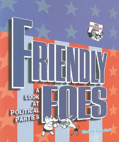 Friendly Foes: A Look at Political Parties (How Government Works) Non-fiction