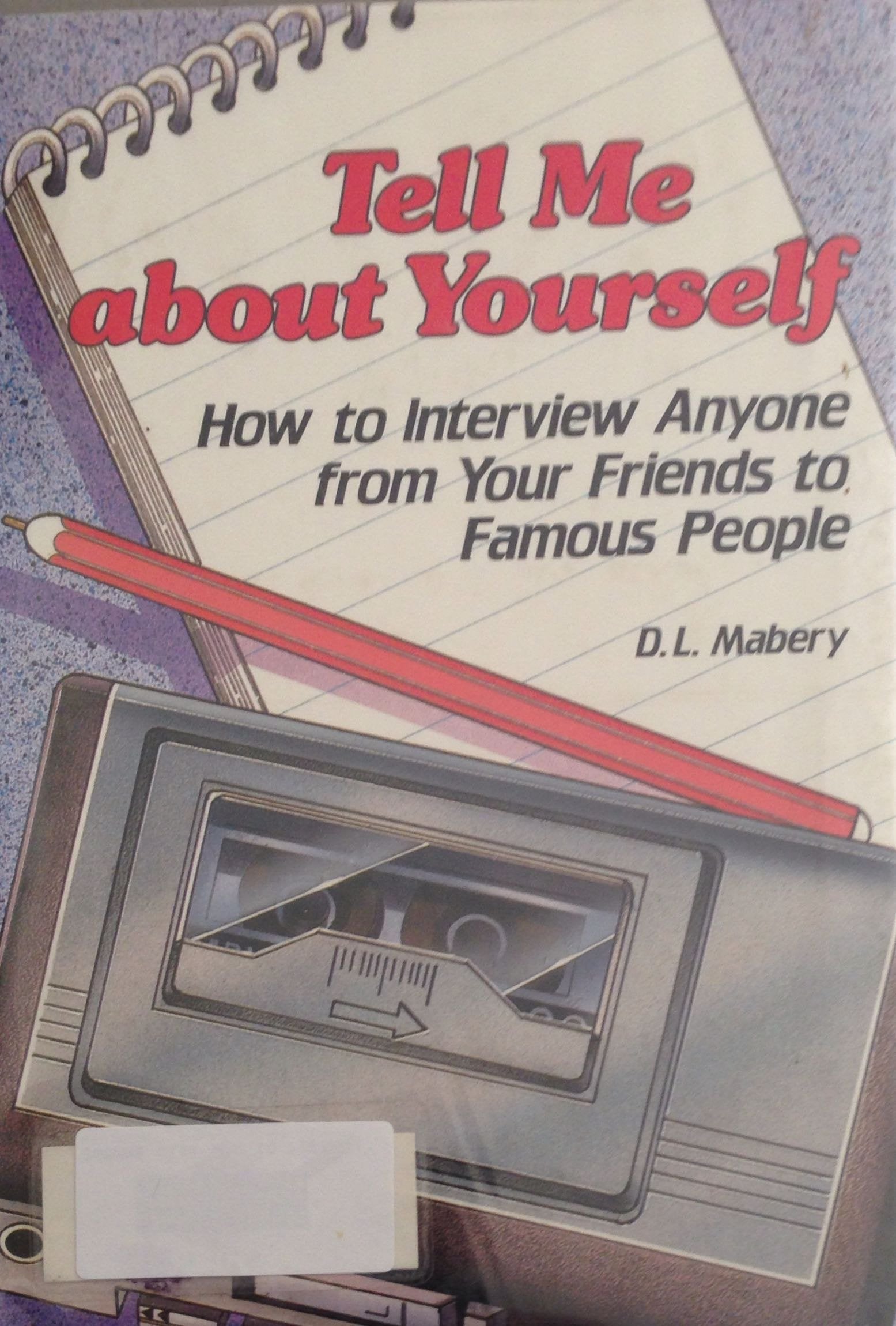 Tell Me About Yourself: How to Interview Anyone from Your Friends to Famous People Media & Communication