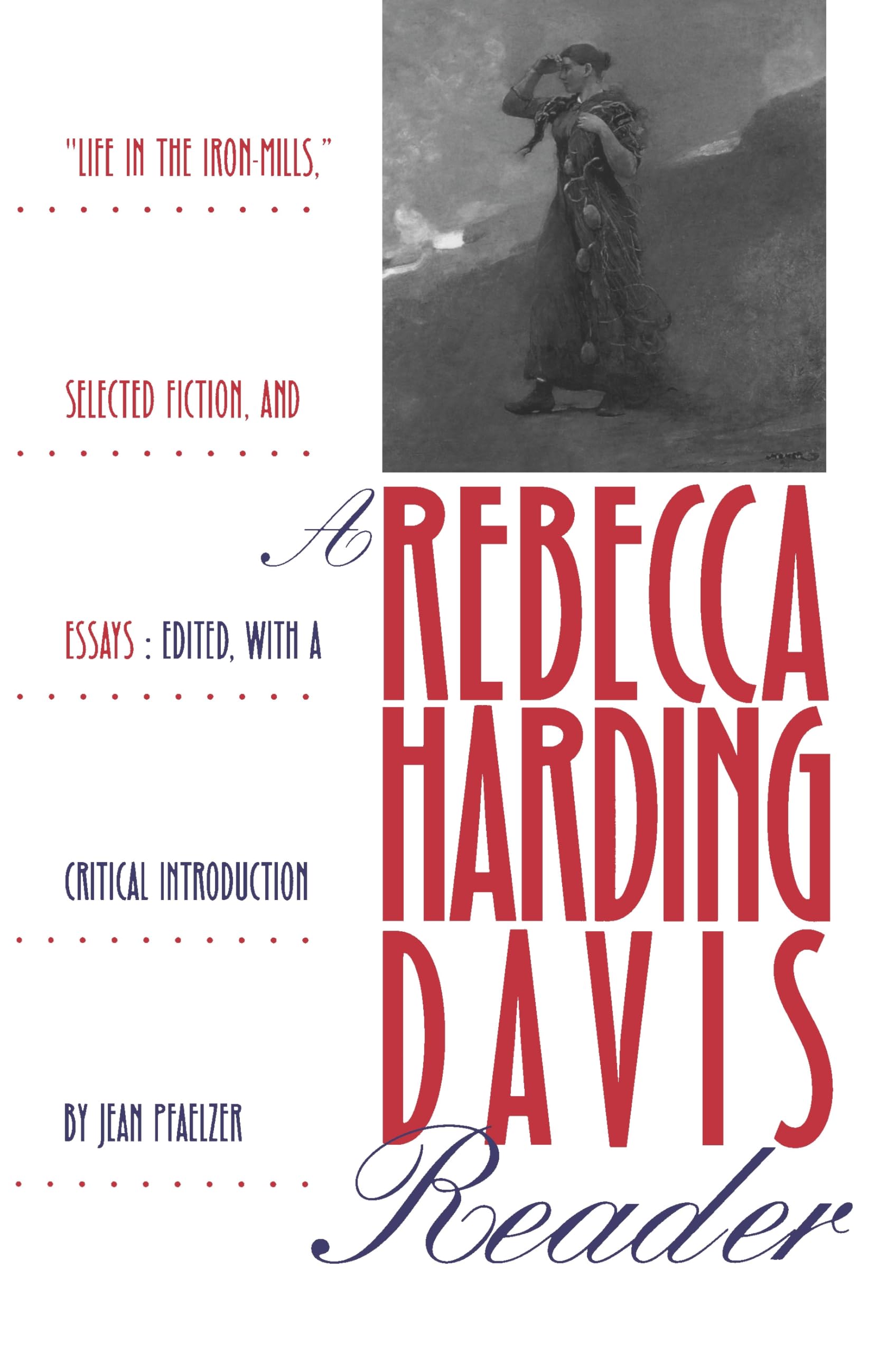 A Rebecca Harding Davis Reader: ""Life in the Iron Mills"" Selected Fiction, and Essays Social Sciences