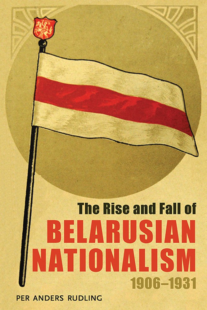 The Rise and Fall of Belarusian Nationalism, 1906-1931 (Pitt Series in Russian East European Studies) Social Sciences