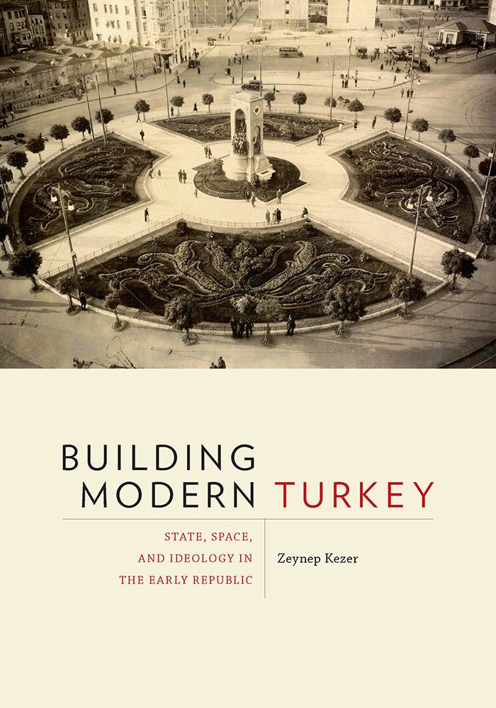 BUILDING MODERN TURKEY: State, Space, and Ideology in the Early Republic (Culture, Politics, and the Built Environment) Social Sciences