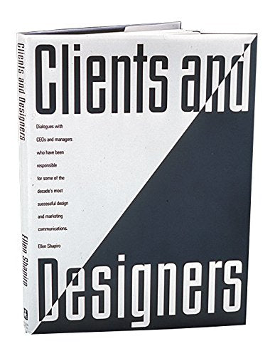 Clients and Designers: Dialogues With Ceos and Managers Who Have Been Responsible for Some of the Decade's Most Successful Design and Marketing Comm Film, Art & Culture