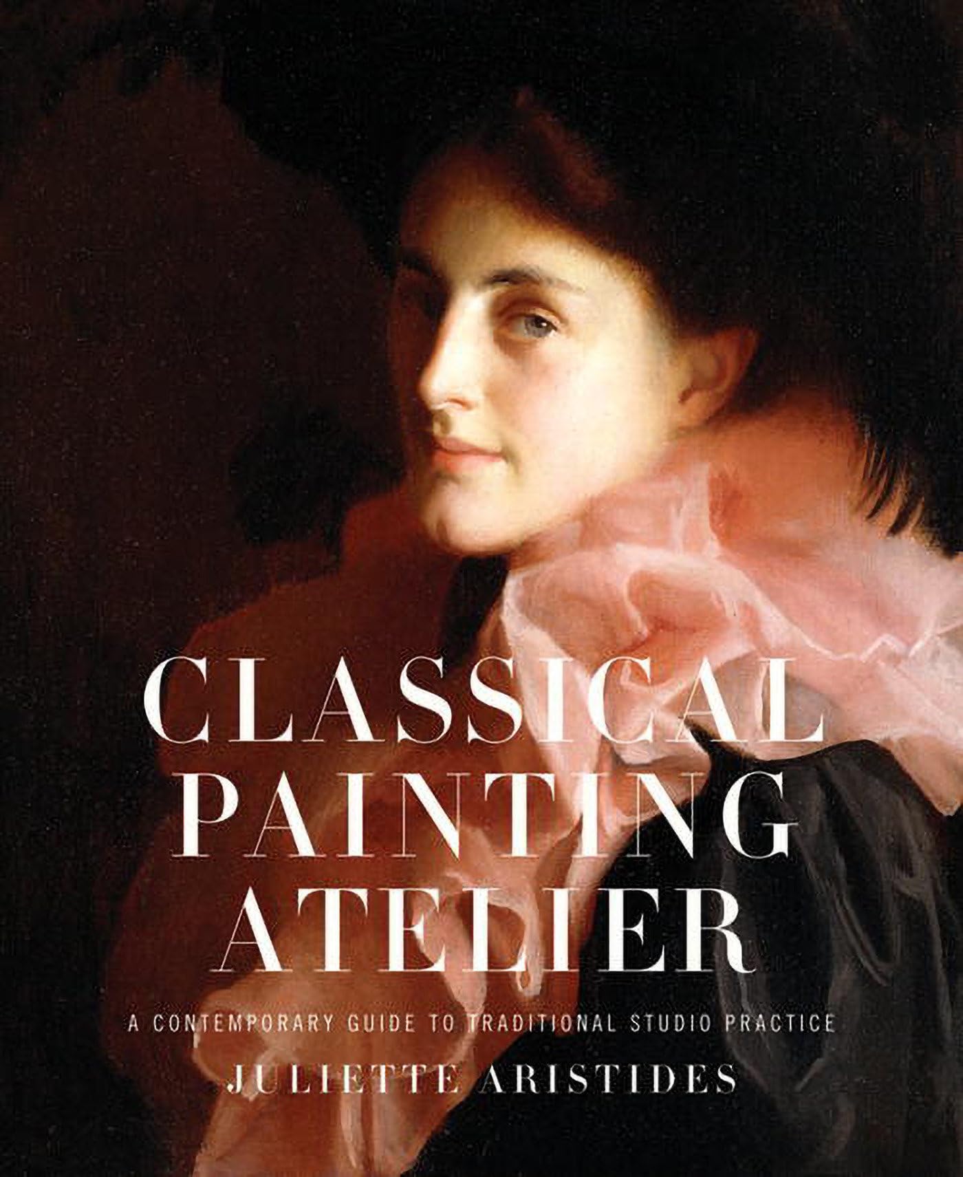 Classical Painting Atelier: A Contemporary Guide to Traditional Studio Practice Film, Art & Culture