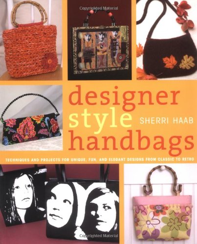 Designer Style Handbags: Techniques and Projects for Chic, Fun and Elegant Designs from Classic to Retro Film, Art & Culture