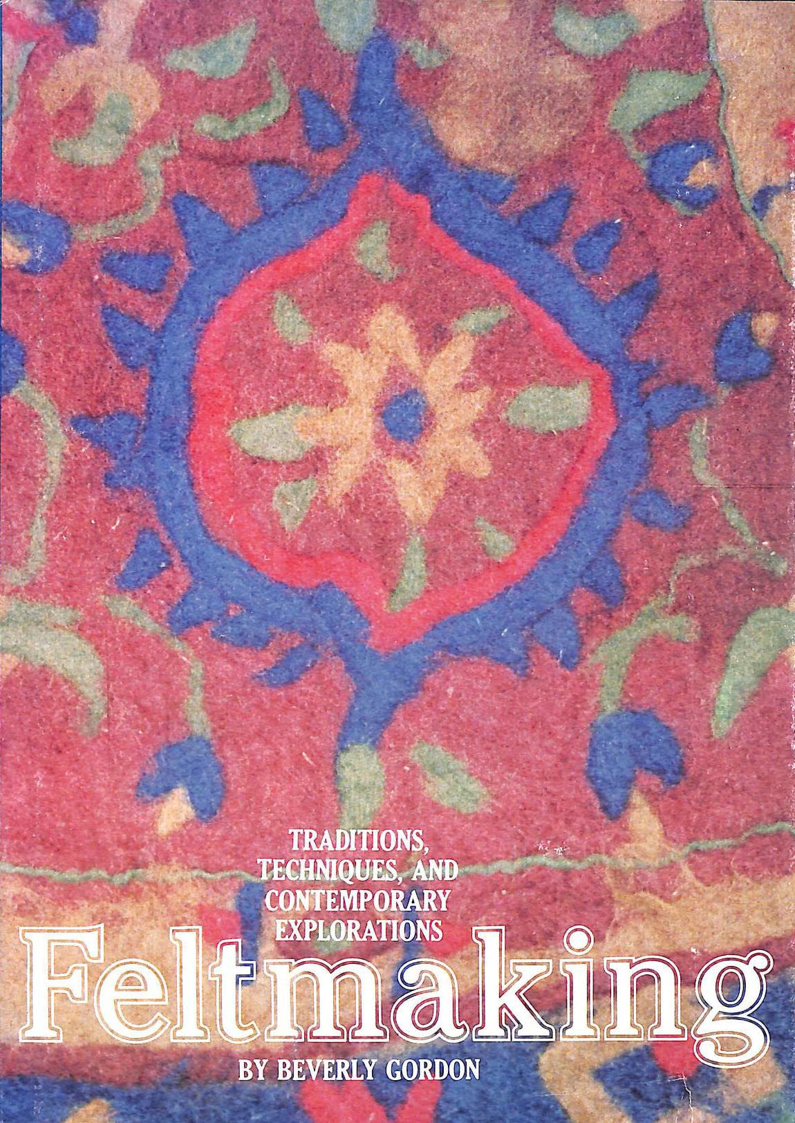 Feltmaking: Traditions, Techniques, and Contemporary Explorations Business & Technology