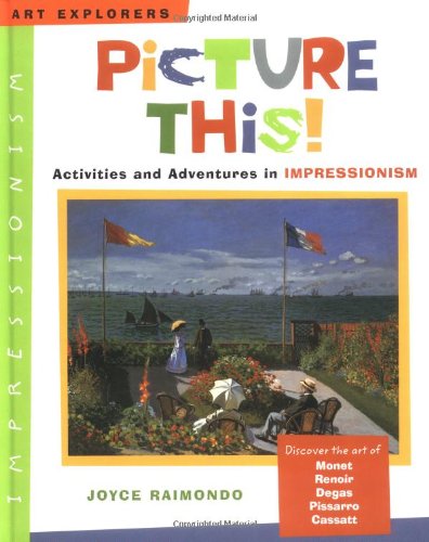 Picture This!: Activities and Adventures in Impressionism (Art Explorers S.) book