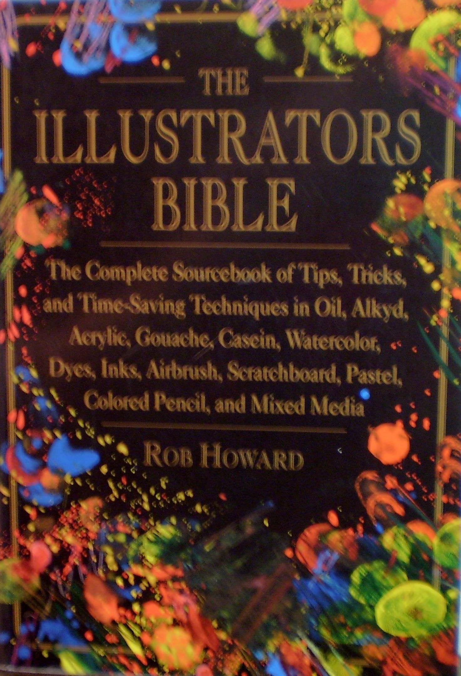 The Illustrator's Bible: The Complete Sourcebook of Tips, Tricks, and Time-Saving Techniques in Oil, Alkalyd, Acrylic, Gouache, Casein, Watercolor, D Film, Art & Culture