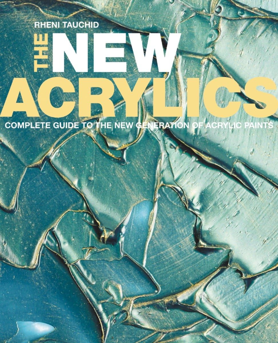 The New Acrylics: Complete Guide to the New Generation of Acrylic Paints book