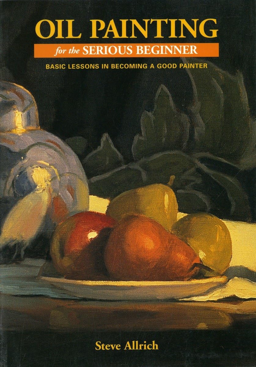 Oil Painting for the Serious Beginner: Basic Lessons in Becoming a Good Painter Computer Science