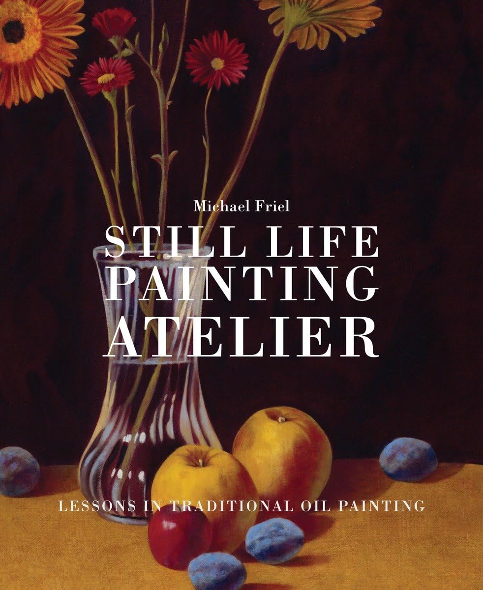 Still Life Painting Atelier: An Introduction to Oil Painting book