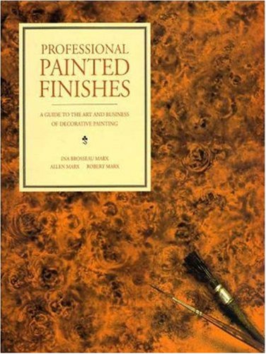 Professional Painted Finishes: A Guide to the Art and Business of Decorative Painting Business, Finance & Career