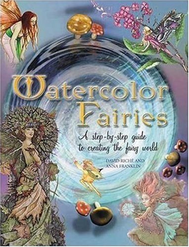 Watercolor Fairies: A Step-By-Step Guide To Creating The Fairy World book