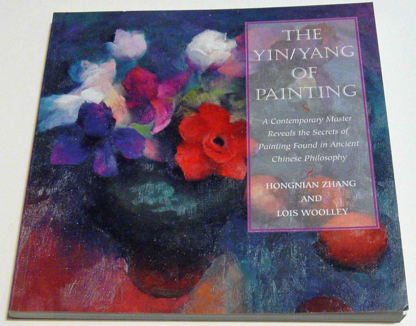 The Yin/Yang of Painting: A Contemporary Master Reveals the Secrets of Painting Found in Ancient Chinese Philosophy Philosophy