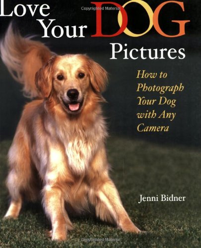 Love Your Dog Pictures: How to Photograph Your Dog With Any Camera: How to Photograph Your Pet with Any Camera Photography