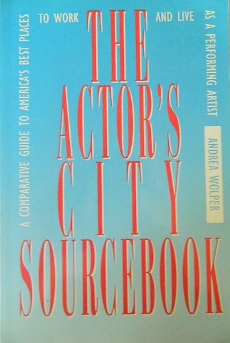 The Actor's City Sourcebook: A Comparative Guide to America's Best Places to Work and Live As a Performing Artist book