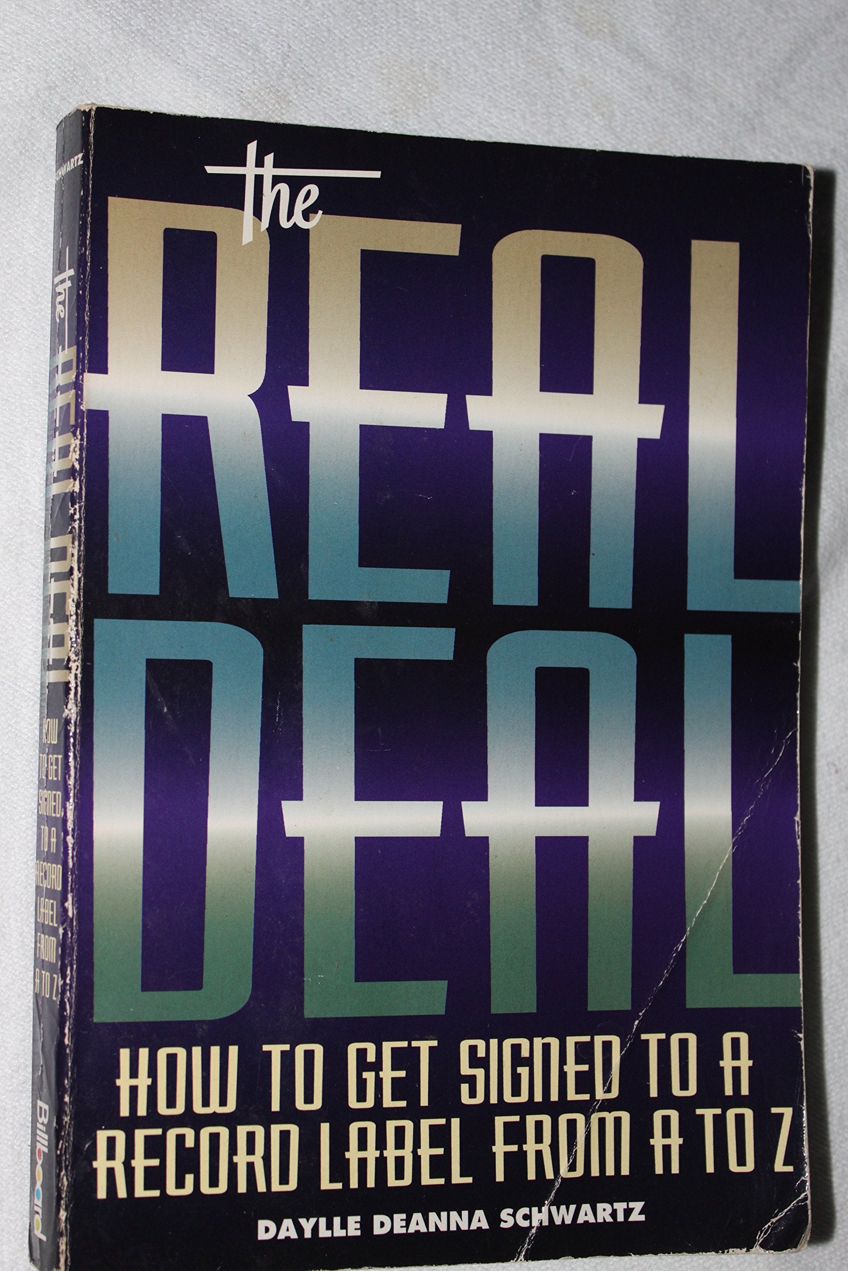 The Real Deal: How to Get Signed to a Record Label from A to Z Business, Finance & Career