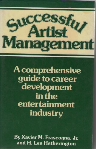 Successful Artist Management: Strategies for Career Development in the Music Business Film, Art & Culture