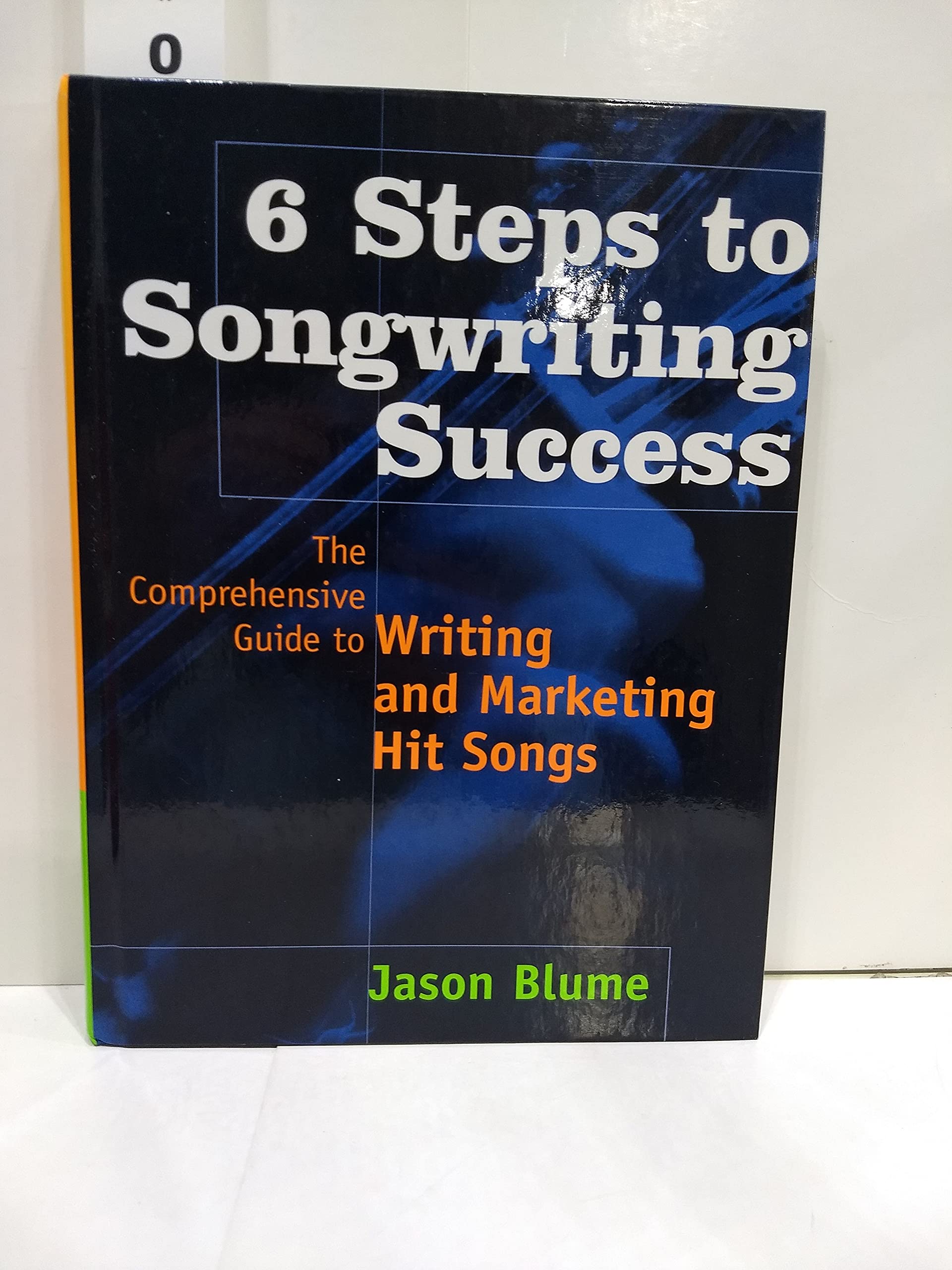 Six Steps to Songwriting Success: The Comprehensive Guide to Writing and Marketing Hit Songs Business, Finance & Career