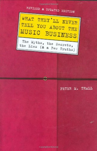 What They'll Never Tell You About the Music Business: The Myths, the Secrets, the Lies & a Few Truths: The Myths, the Secrets, the Lies (and a Few Truths) Law