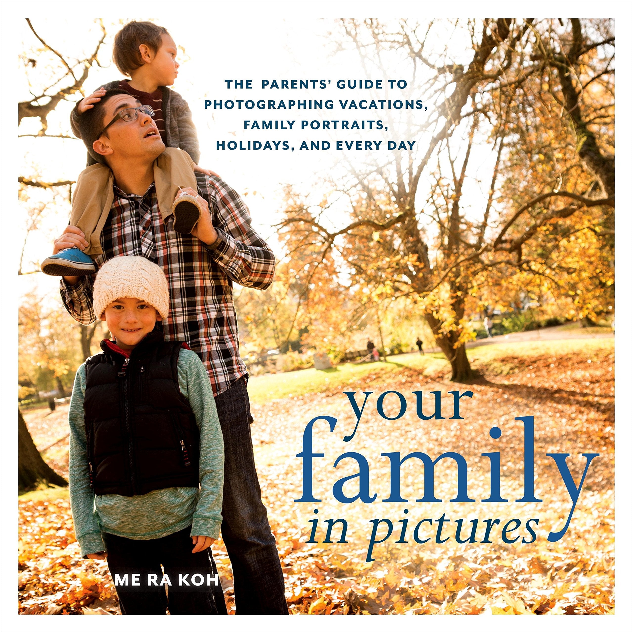 Your Family in Pictures: The Parents' Guide to Photographing Holidays, Family Portraits, and Everyday Life Computer Science
