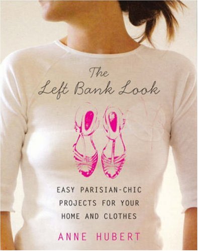The Left Bank Look: Easy Parisian-Chic Projects for Your Home and Clothes book