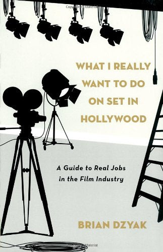 What I Really Want to Do On Set in Hollywood: A Guide to Real Jobs in the Film Industry Business, Finance & Career