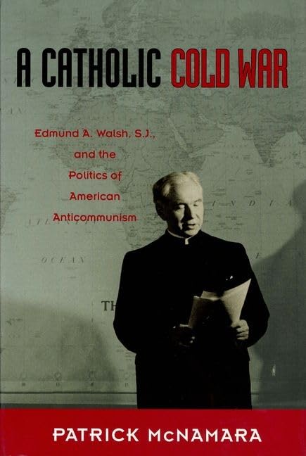 A Catholic Cold War: Edmund A. Walsh, S.J., and the Politics of American Anticommunism Memories
