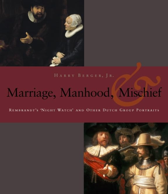 Manhood, Marriage, and Mischief: Rembrandt's 'night Watch' and Other Dutch Group Portraits Social Sciences