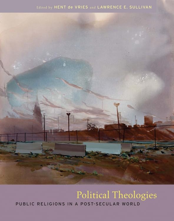Political Theologies: Public Religions in a Post-Secular World Philosophy
