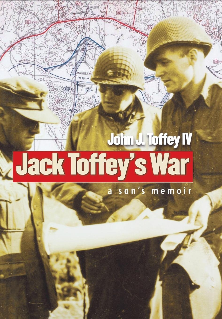 Jack Toffey's War: A Son's Memoir (World War II: The Global, Human, and Ethical Dimension) Essays & Short Stories