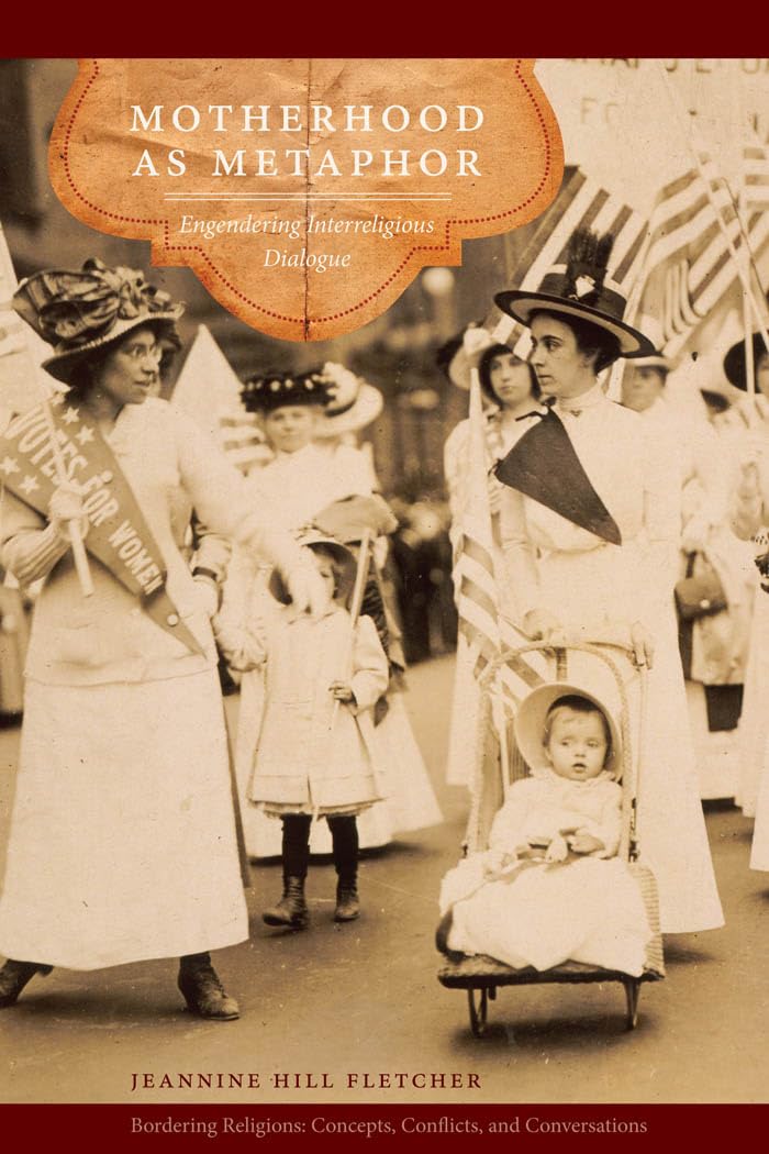 Motherhood as Metaphor: Engendering Interreligious Dialogue (Bordering Religions: Concepts, Conflicts, and Conversations) Books