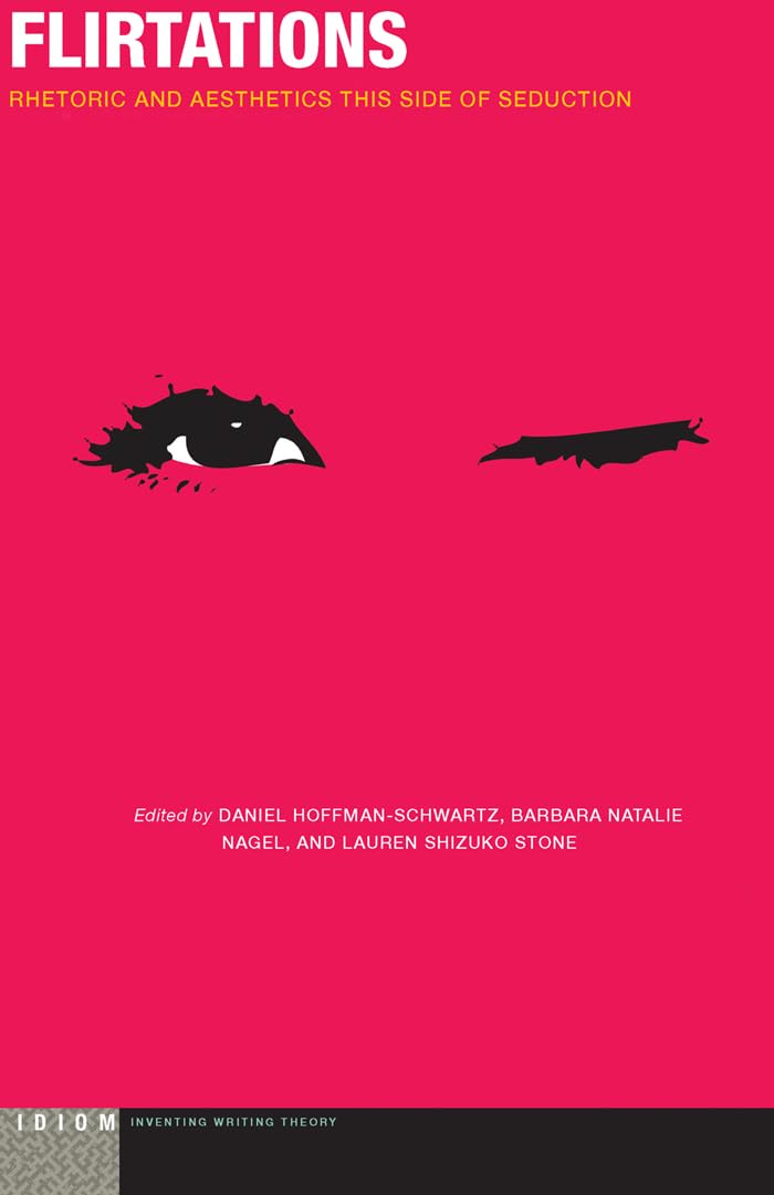 Flirtations: Rhetoric and Aesthetics This Side of Seduction (Idiom Inventing Writing Theory) Philosophy
