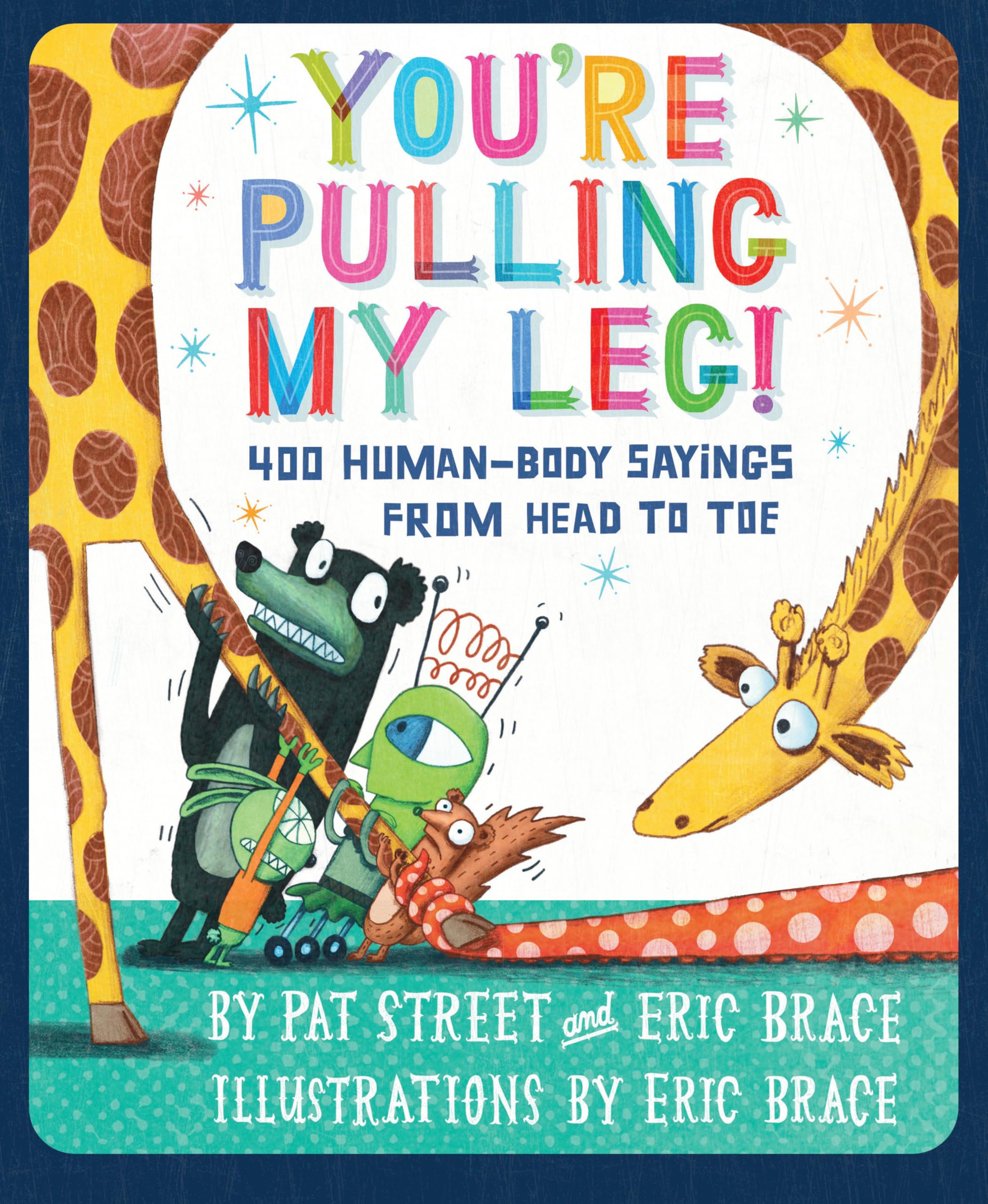 You're Pulling My Leg!: 400 Human-Body Sayings from Head to Toe Film, Art & Culture
