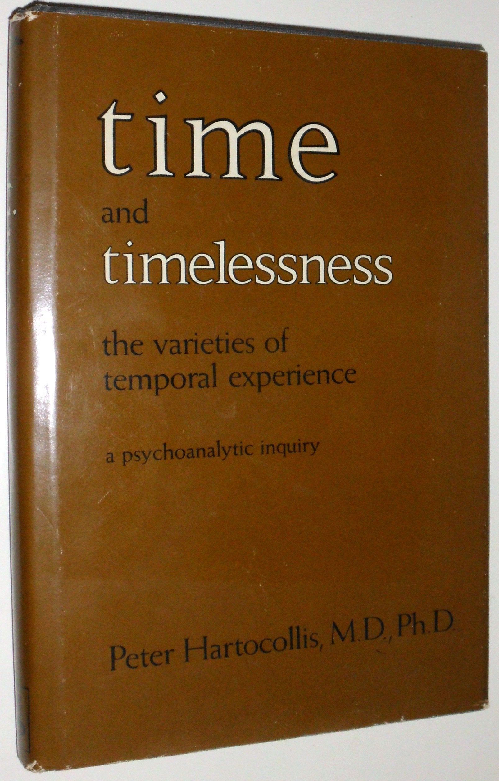 Time and Timelessness or the Varieties of Temporal Experience: A Psychoanalytic Exploration of the Varieties of Temporal Experience (A Psychoanalytic Inquiry) Psychology