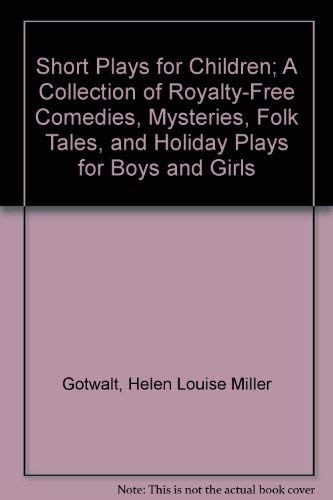 Short Plays for Children; A Collection of Royalty-Free Comedies, Mysteries, Folk Tales, and Holiday Plays for Boys and Girls Drama