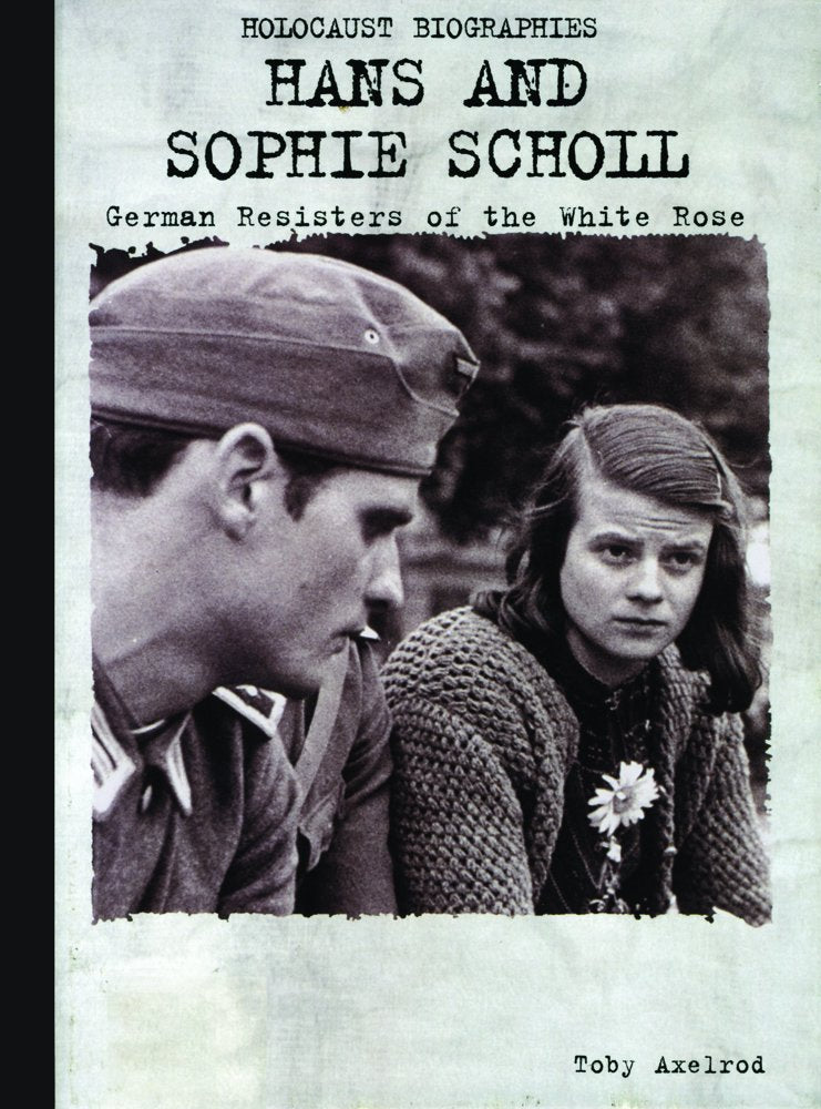 Hans and Sophie Scholl: German Resisters of the White Rose (Holocaust Biographies) German history