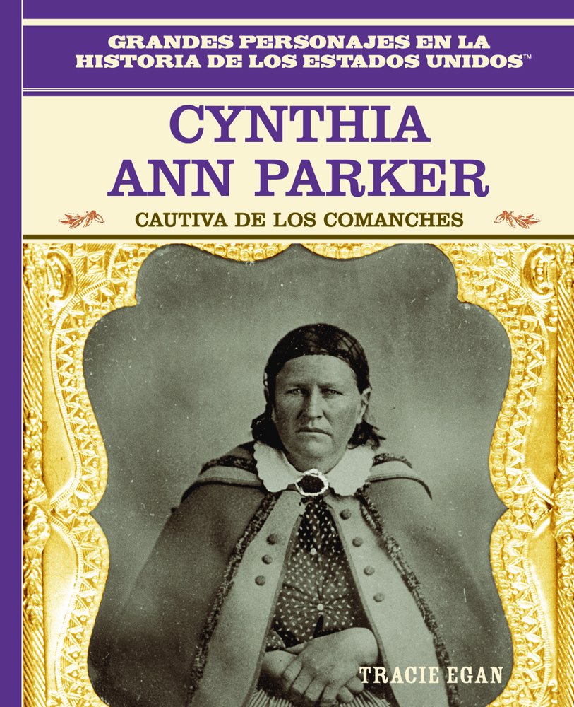 Cynthia Ann Parker: Cautiva De Los Comanches (Primary Sources of Famous People in American History) Non-fiction