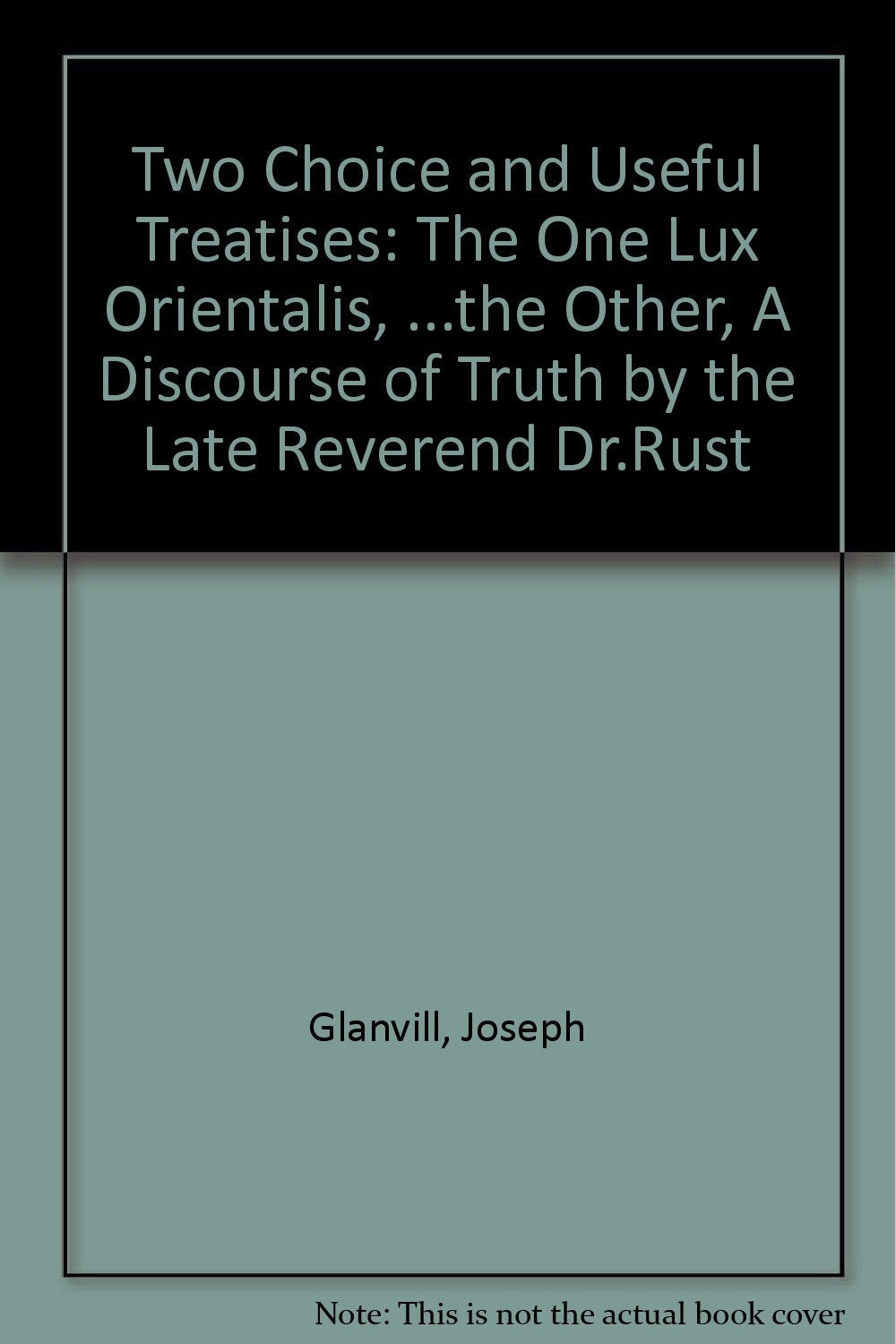 Two Choice and Useful Treatises: The One "Lux Orientalis", ...the Other, "A Discourse of Truth" by the Late Reverend Dr.Rust Film, Art & Culture