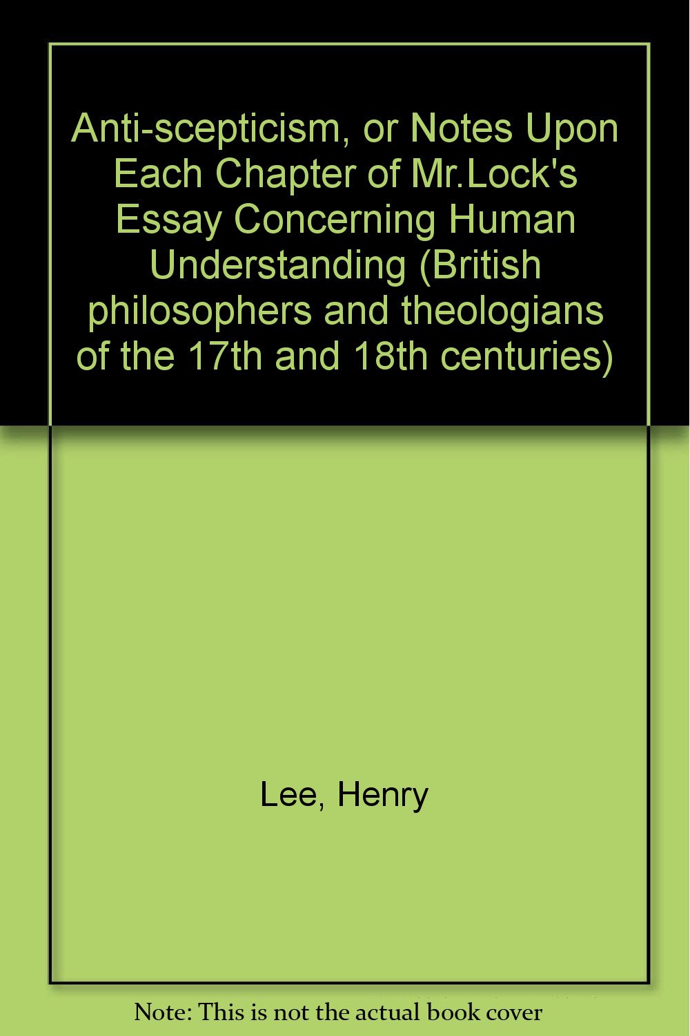Anti-scepticism, or Notes Upon Each Chapter of Mr.Lock's Essay Concerning Human Understanding Books